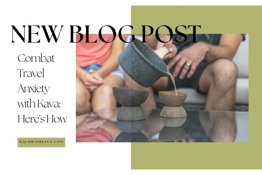 Combat Travel Anxiety with Kava: Here’s How