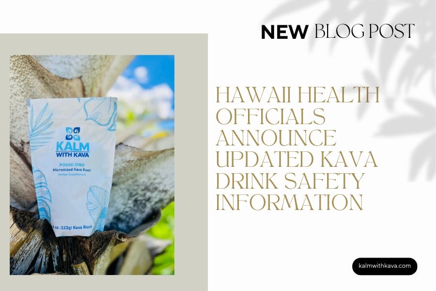Kalm with Kava blog post - Hawaii health officials announce updated kava drink safety information