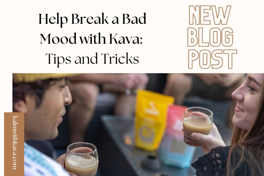 Help Break a Bad Mood with Kava: Tips & Tricks