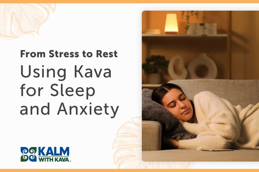 From Stress to Rest: Using Kava for Sleep and Anxiety