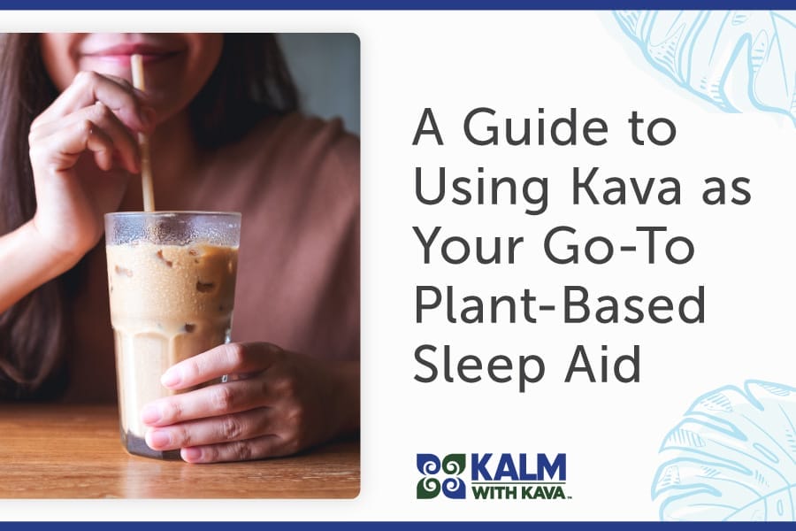 A Guide to Using Kava as Your Go-To Plant-Based Sleep Aid