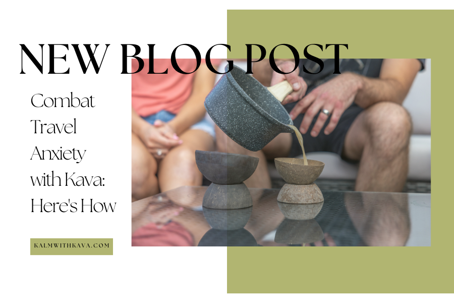 Kalm with Kava Combat Travel Anxiety with Kava