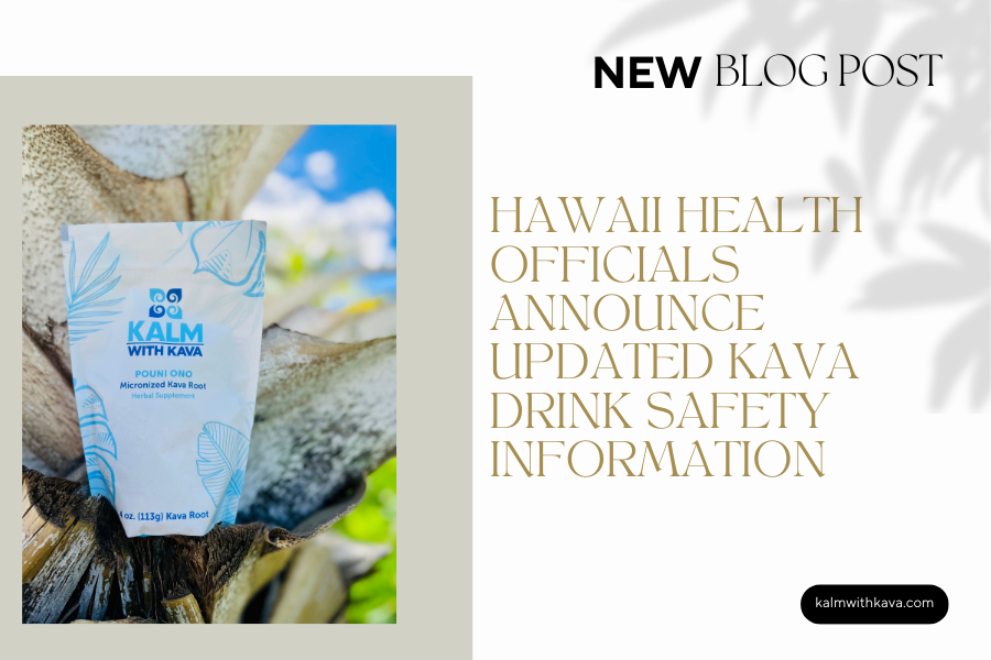 Kalm with Kava blog post - Hawaii health officials announce updated kava drink safety information